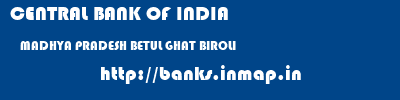 CENTRAL BANK OF INDIA  MADHYA PRADESH BETUL GHAT BIROLI   banks information 